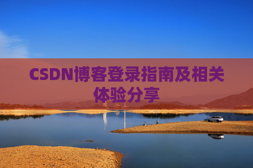 CSDN博客登录指南及相关体验分享